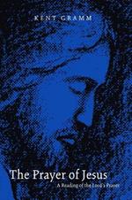 The Prayer of Jesus: A Reading of the Lord's Prayer