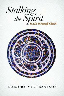 Stalking the Spirit: In a Do-It-Yourself Church - Marjory Zoet Bankson - cover