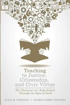 Teaching to Justice, Citizenship, and Civic Virtue - Julia K Stronks,Gloria Goris Stronks - cover
