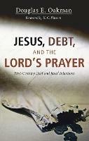 Jesus, Debt, and the Lord's Prayer: First-Century Debt and Jesus' Intentions - Douglas E Oakman - cover