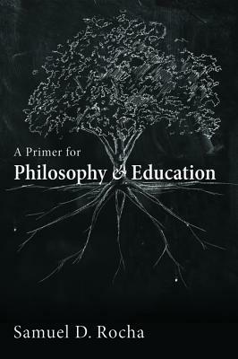 A Primer for Philosophy and Education - Samuel D Rocha - cover