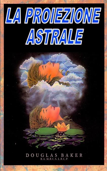 La Proiezione Astrale - Douglas M. Baker - ebook