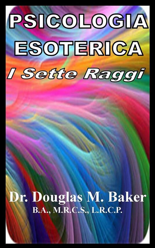 Psicologia Esoterica - I Sette Raggi - Douglas M. Baker - ebook