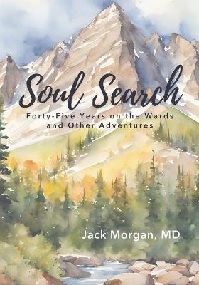 Soul Search: Forty-Five Years on the Wards and Other Adventures - Jack Morgan - cover