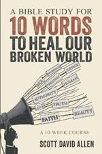A Bible Study for 10 Words to Heal Our Broken World: A 10-Week Course