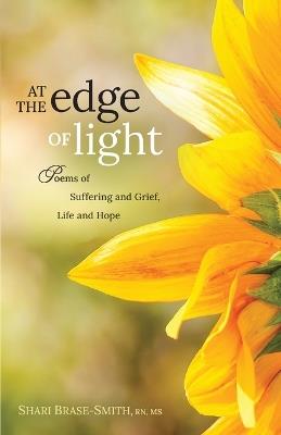 At the Edge of Light: Poems of Suffering and Grief, Life and Hope - Shari Brase-Smith - cover