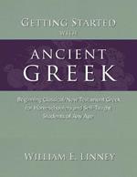 Getting Started with Ancient Greek: Beginning Classical/New Testament Greek for Homeschoolers and Self-Taught Students of Any Age