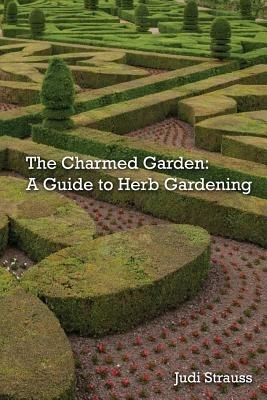 The Charmed Garden: A Guide to Herb Gardening - Judi Strauss - cover