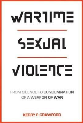 Wartime Sexual Violence: From Silence to Condemnation of a Weapon of War - Kerry F. Crawford - cover