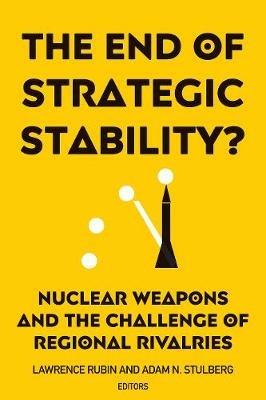 The End of Strategic Stability?: Nuclear Weapons and the Challenge of Regional Rivalries - cover