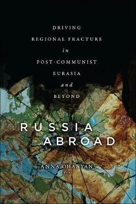 Russia Abroad: Driving Regional Fracture in Post-Communist Eurasia and Beyond - cover