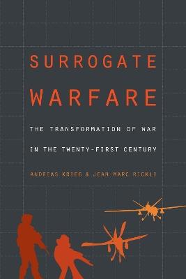 Surrogate Warfare: The Transformation of War in the Twenty-First Century - Andreas Krieg,Jean-Marc Rickli - cover