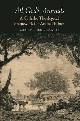 All God's Animals: A Catholic Theological Framework for Animal Ethics - Christopher Steck - cover