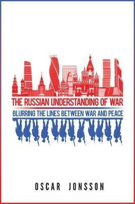 The Russian Understanding of War: Blurring the Lines between War and Peace - Oscar Jonsson - cover