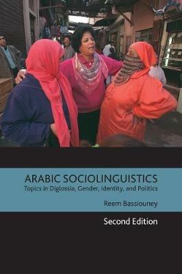 Arabic Sociolinguistics: Topics in Diglossia, Gender, Identity, and Politics - Reem Bassiouney - cover