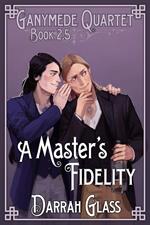 A Master's Fidelity (Ganymede Quartet Book 2.5)
