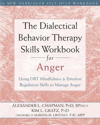 The Dialectical Behavior Therapy Skills Workbook for Anger: Using DBT Mindfulness and Emotion Regulation Skills to Manage Anger - Alexander L. Chapman - cover