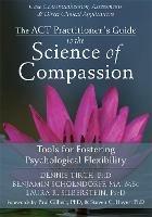 ACT Practitioner's Guide to the Science of Compassion: Tools for Fostering Psychological Flexibility - Dennis Tirch - cover