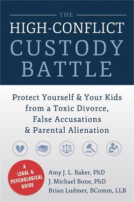 High-Conflict Custody Battle: Protect Yourself and Your Kids from a Toxic Divorce, False Accusations, and Parental Alienation - Amy J.L. Baker - cover