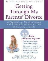 Getting Through My Parents' Divorce: A Workbook for Dealing with Parental Alienation, Loyalty Conflicts, and Other Tough Stuff - Amy J.L. Baker - cover