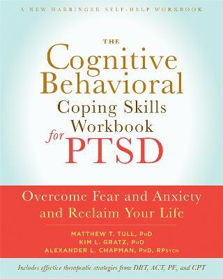The Cognitive Behavioral Coping Skills Workbook for PTSD: Overcome Fear and Anxiety and Reclaim Your Life - Alexander L. Chapman,Matthew T. Tull,Kim L. Gratz - cover