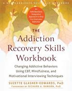 The Addiction Recovery Skills Workbook: Changing Addictive Behaviors Using CBT, Mindfulness, and Motivational Interviewing Techniques