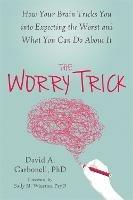 The Worry Trick: How Your Brain Tricks You into Expecting the Worst and What You Can Do About It - David A Carbonell - cover