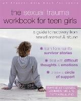 The Sexual Trauma Workbook for Teen Girls: A Guide to Recovery from Sexual Assault and Abuse - Raychelle Cassada Lohmann,Sheela Raja - cover