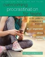 Overcoming Procrastination for Teens: A CBT Guide for College-Bound Students - William J Knaus - cover