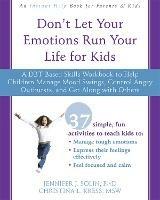 Don't Let Your Emotions Run Your Life for Kids: A DBT-Based Skills Workbook to Help Children Manage Mood Swings, Control Angry Outbursts, and Get Along with Others - Jennifer J. Solin,Christina L. Kress - cover