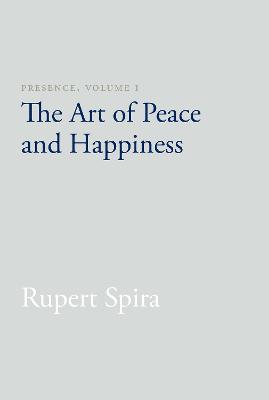 Presence, Volume I: The Art of Peace and Happiness - Rupert Spira - cover
