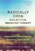 Radically Open Dialectical Behavior Therapy: Theory and Practice for Treating Disorders of Overcontrol - Thomas R. Lynch - cover