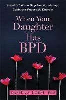 When Your Daughter Has BPD: Essential Skills to Help Families Manage Borderline Personality Disorder - Daniel S. Lobel - cover