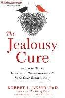 The Jealousy Cure: Learn to Trust, Overcome Possessiveness, and Save Your Relationship - Robert L. Leahy - cover