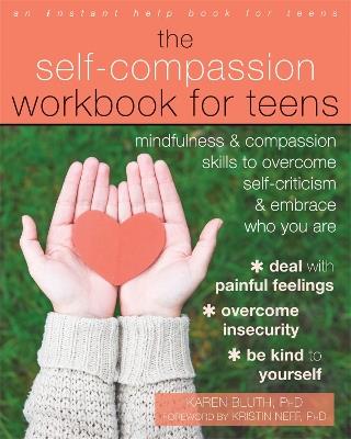 The Self-Compassion Workbook for Teens: Mindfulness and Compassion Skills to Overcome Self-Criticism and Embrace Who You Are - Karen Bluth,Kristin Neff - cover