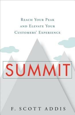 Summit: Reach Your Peak and Elevate Your Customers' Experience - F. Scott Addis - cover