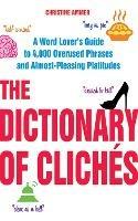 The Dictionary of Cliches: A Word Lover's Guide to 4,000 Overused Phrases and Almost-Pleasing Platitudes - Christine Ammer - cover
