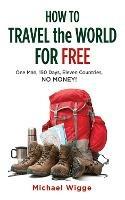 How to Travel the World for Free: One Man, 150 Days, Eleven Countries, No Money!