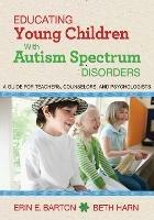 Educating Young Children with Autism Spectrum Disorders: A Guide for Teachers, Counselors, and Psychologists