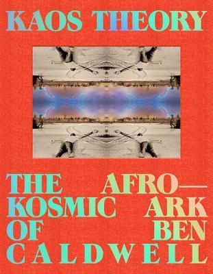 KAOS Theory: The Afrokosmic Ark of Ben Caldwell - Robeson Taj Frazier - cover