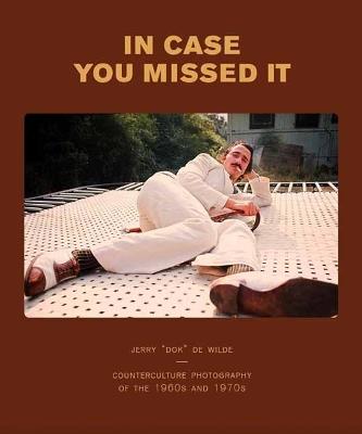 In Case You Missed It: Counter Culture Photography of the 1960s and 1970s - Jerry de Wilde - cover
