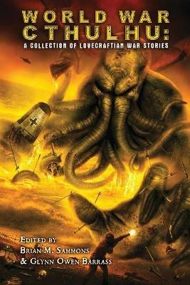 World War Cthulhu: A Collection of Lovecraftian War Stories - John Shirley,Cody Goodfellow,Robert M Price - cover