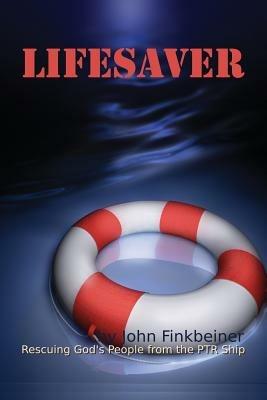 Lifesaver: Rescuing God's People from the PTR Ship - John F Finkbeiner - cover
