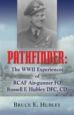 Pathfinder: The WWII Experiences of RCAF Air-gunner FO Russell F. Hubley DFC, CD