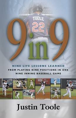 9 in 9: Nine Life Lessons Learned from Playing Nine Positions in One Nine Inning Baseball Game - Justin Toole - cover