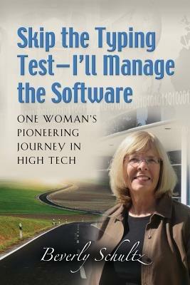 Skip the Typing Test - I'll Manage the Software: One Woman's Pioneering Journey in High Tech - Beverly Schultz - cover