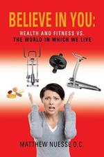 Believe in You: Health and Fitness Vs. The World in Which We Live