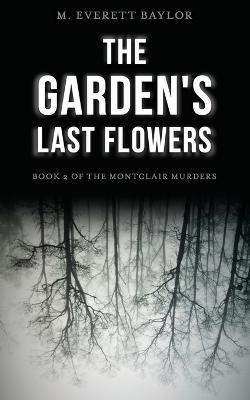 The Garden's Last Flowers: Book 2 of the Montclair Murders - M Everett Baylor - cover