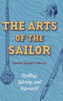 The Arts of the Sailor: Knotting, Splicing and Ropework (Dover Maritime) - Hervey Garrett Smith - cover