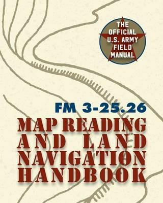 Army Field Manual FM 3-25.26 (U.S. Army Map Reading and Land Navigation Handbook) - The United States Army - cover